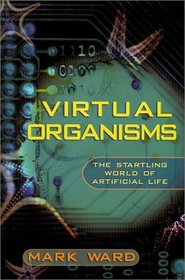 Virtual Organisms: The Startling World of Artificial Life