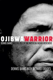 Ojibwa Warrior: Dennis Banks And The Rise Of The American Indian Movement