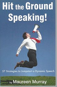 Hit the Ground Speaking! 57 Strategies to Jumpstart a Dynamic Speech