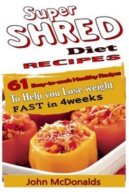 Super Shred Diet Recipes: 61 Easy-to-cook Healthy Recipes To Help you Lose weight FAST in 4weeks