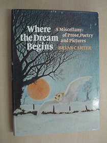 Where the dream begins: A miscellany of prose, poetry, and pictures
