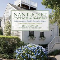 Nantucket Cottages and Gardens: Living Large in Small, Charming Spaces