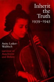 Inherit the Truth, 1939-1945: The Documented Experiences of a Survivor of Auschwitz and Belsen