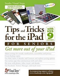 Tips and Tricks for the iPad with iOS 9 and Higher for Seniors: Get More Out of Your iPad (Computer Books for Seniors series)