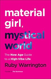 Material Girl, Mystical World: The Now Age Guide to a High-Vibe Life