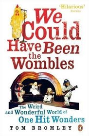 We Could Have Been the Wombles: The Weird & Wonderful World of One Hit Wonders.