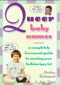 Queer Baby Names: A Completely Irreverent Guide to Naming Your Lesbian/Gay Tot