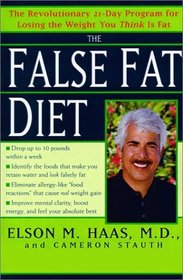 The False Fat Diet : The Revolutionary 21-Day Program for Losing the Weight You Think Is Fat