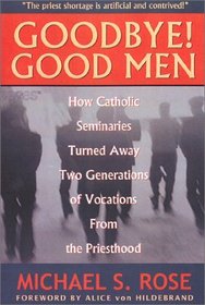 Goodbye! Good Men: How Catholic Seminaries Turned Away Two Generations of Vocations From the Priesthood