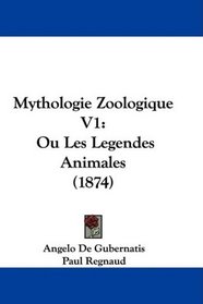 Mythologie Zoologique V1: Ou Les Legendes Animales (1874) (French Edition)