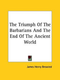 The Triumph Of The Barbarians And The End Of The Ancient World