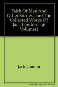 Faith of Men and Other Stories, The (The Collected Works of Jack London - 56 Volumes)
