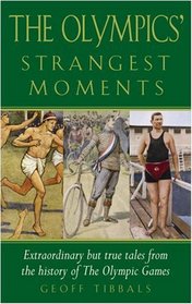 The Olympics' Strangest Moments: Extraordinary But True Tales from the History of the Olympic Games (Strangest series)