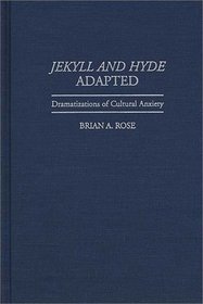 Jekyll and Hyde Adapted: Dramatizations of Cultural Anxiety (Contributions in Drama and Theatre Studies)