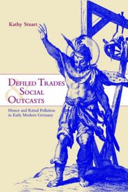 Defiled Trades and Social Outcasts: Honor and Ritual Pollution in Early Modern Germany (Cambridge Studies in Early Modern History)