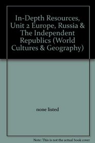In-Depth Resources, Unit 2 Europe, Russia & The Independent Republics (World Cultures & Geography)