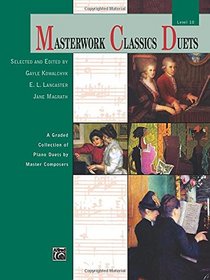Masterwork Classics Duets, Level 10: A Graded Collection of Piano Duets by Master Composers (Alfred Masterwork Edition: Masterwork Classics Duets)