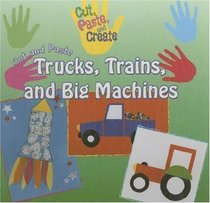 Cut and Paste Trucks, Trains, and Big Machines (Cut, Paste, and Create)