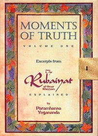 Moments of Truth: Excerpts from the Rubaiyat of Omar Khayyam Explained