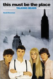 This Must Be the Place : The Adventures of Talking Heads in the Twentieth Century