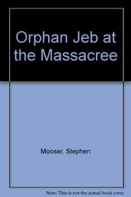 Orphan Jeb at the Massacree