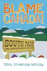 Blame Canada!: South Park And Popular Culture