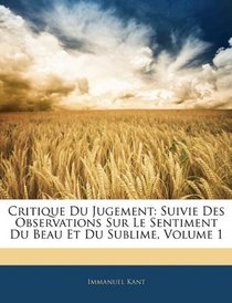 Critique Du Jugement: Suivie Des Observations Sur Le Sentiment Du Beau Et Du Sublime, Volume 1