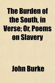 The Burden of the South, in Verse; Or, Poems on Slavery