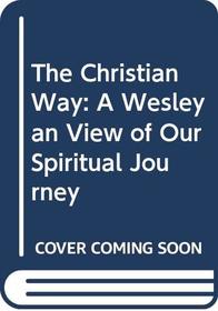 The Christian Way: A Wesleyan View of Our Spiritual Journey