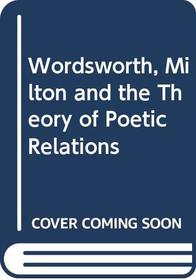 Wordsworth, Milton and the Theory of Poetic Relations