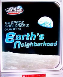 The Space Explorer's Guide to Earth's Neighborhood (Space University)