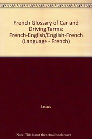 French Glossary of Car and Driving Terms: French-English/English-French (Language - French)