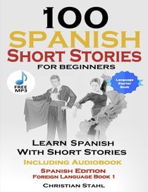 100 Spanish Short Stories for Beginners Learn Spanish with Stories: Including Audiobook Spanish Edition Foreign Language Book 1