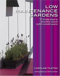 Low-Maintenance Gardens: 10 simple steps to beautiful, easy and stylish outside spaces (Garden Style Guides)