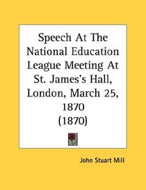 Speech At The National Education League Meeting At St. James's Hall, London, March 25, 1870 (1870)