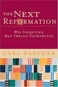 The Next Reformation: Why Evangelicals Must Embrace Postmodernity