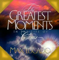 Greatest Moments in the Life of Christ