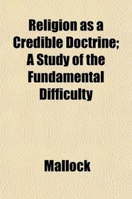 Religion as a Credible Doctrine; A Study of the Fundamental Difficulty