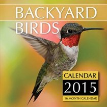 Backyard Birds Calendar 2015: 16 Month Calendar