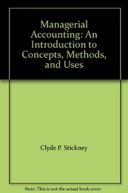 Managerial Accounting: An Introduction to Concepts, Methods, and Uses