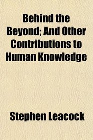 Behind the Beyond; And Other Contributions to Human Knowledge