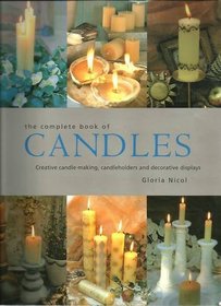 The Complete Book of Candles Creative Candle-making, Candleholders & Decorative Displays