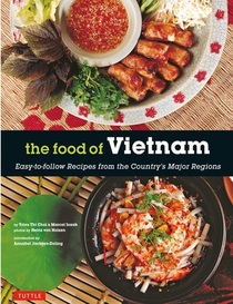 The Food of Vietnam: Easy-to-follow Recipes from the Country's Major Regions