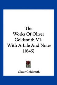 The Works Of Oliver Goldsmith V1: With A Life And Notes (1845)