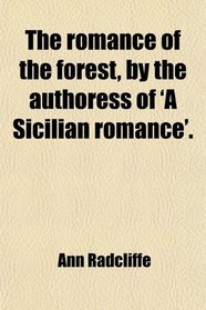 The romance of the forest, by the authoress of 'A Sicilian romance'.