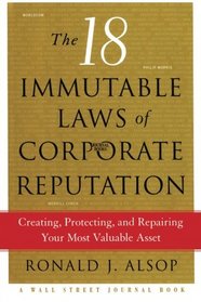 The 18 Immutable Laws of Corporate Reputation: Creating, Protecting, and Repairing Your Most Valuable Asset (A Wall Street Journal Book)