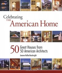 Celebrating the American Home: 50 Great Houses from 50 American Architects