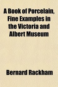 A Book of Porcelain, Fine Examples in the Victoria and Albert Museum