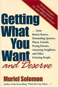 Getting What You Want (and Deserve) From Rotten Bosses, Demanding Spouses, Phony Friends, Prying Parents, Annoying Neighbors, And Other Irritating People