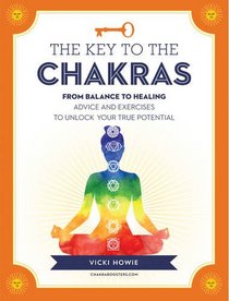 The Key to the Chakras: From Balance to Healing: Advice and Exercises to Unlock Your True Potential (Keys To)